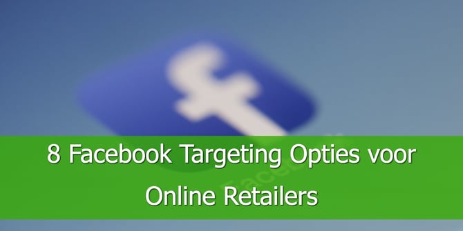 8 Facebook Targeting Opties voor Online Retailers.